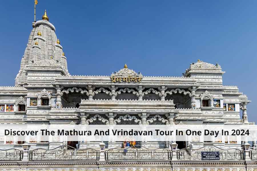 Discover The Mathura And Vrindavan Tour In One Day In 2024-1f48f816